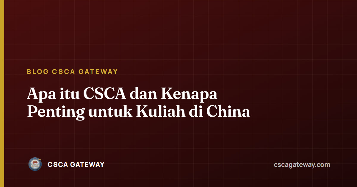 Apa itu CSCA dan Kenapa Penting untuk Kuliah di China