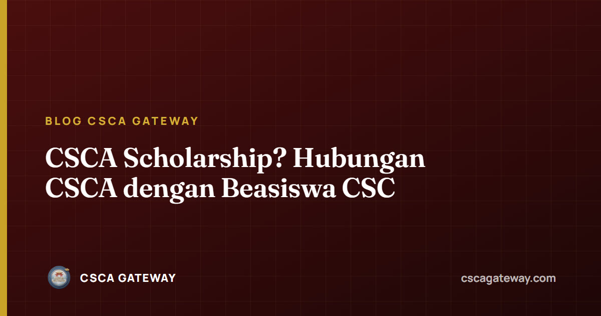 CSCA Scholarship? Hubungan CSCA dengan Beasiswa CSC