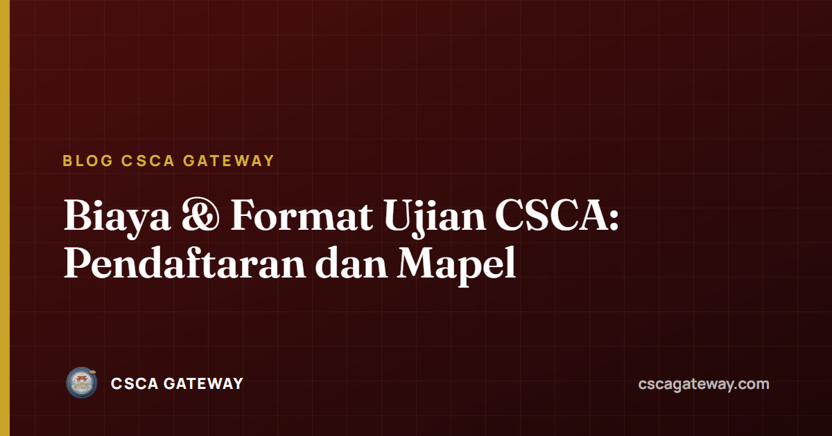 Biaya & Format Ujian CSCA: Pendaftaran dan Mapel