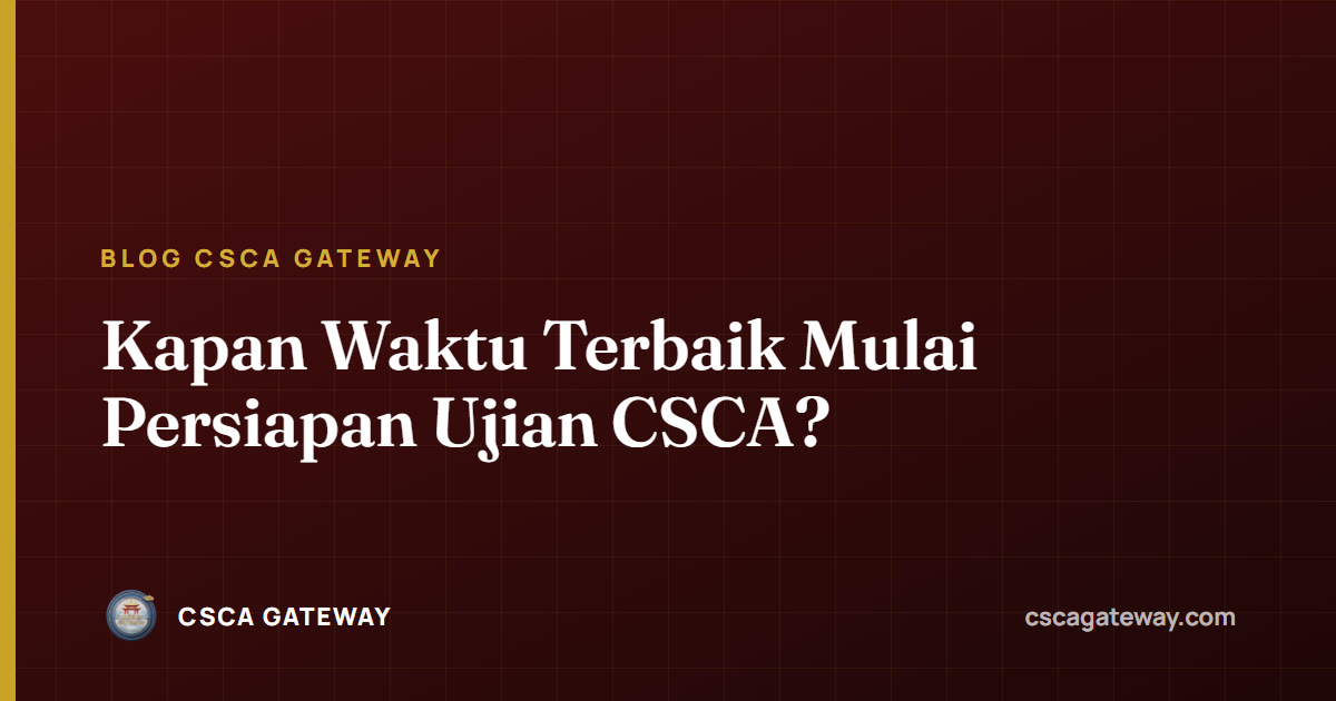 Kapan Waktu Terbaik Mulai Persiapan Ujian CSCA?