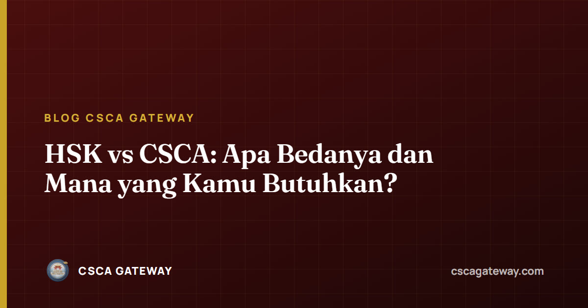 HSK vs CSCA: Apa Bedanya dan Mana yang Kamu Butuhkan?