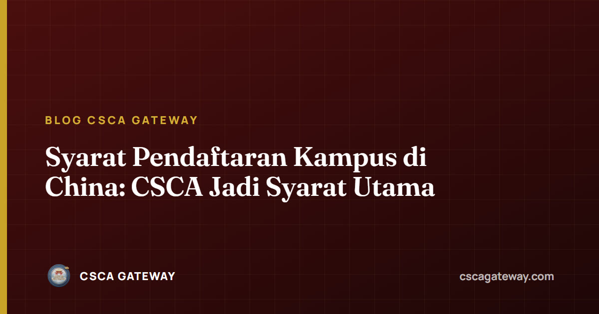 Syarat Pendaftaran Kampus di China: CSCA Jadi Syarat Utama